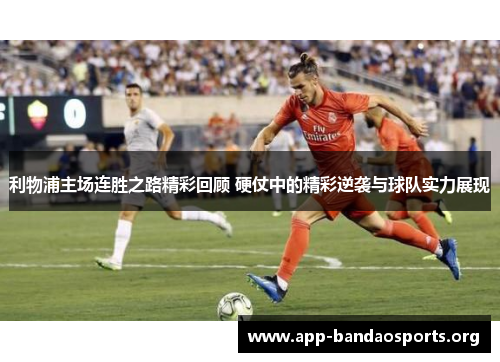 利物浦主场连胜之路精彩回顾 硬仗中的精彩逆袭与球队实力展现