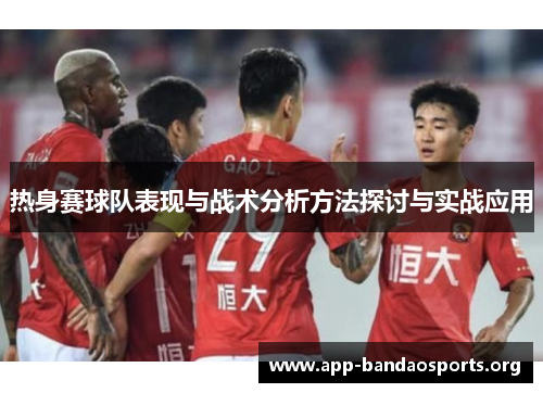 热身赛球队表现与战术分析方法探讨与实战应用