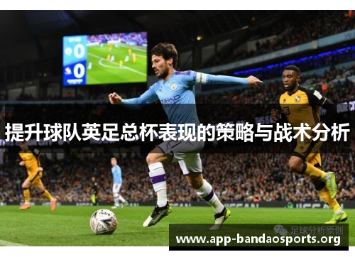 提升球队英足总杯表现的策略与战术分析