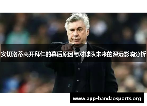 安切洛蒂离开拜仁的幕后原因与对球队未来的深远影响分析