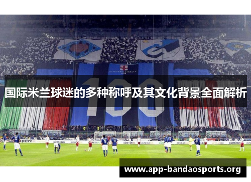 国际米兰球迷的多种称呼及其文化背景全面解析