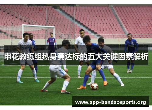申花教练组热身赛达标的五大关键因素解析