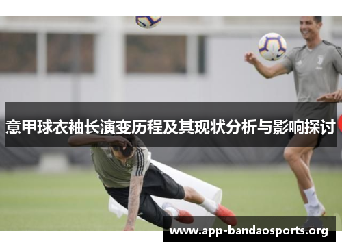 意甲球衣袖长演变历程及其现状分析与影响探讨