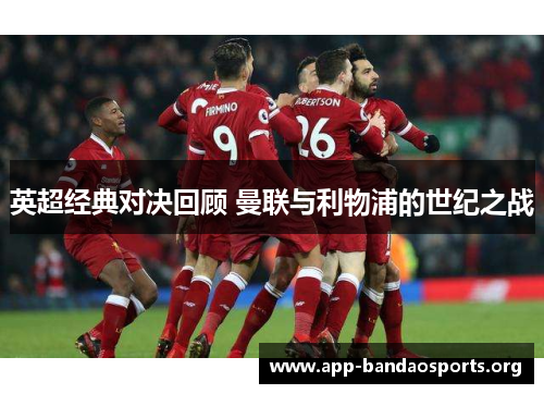 英超经典对决回顾 曼联与利物浦的世纪之战