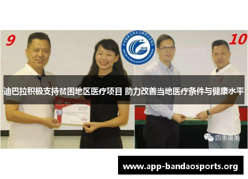 迪巴拉积极支持贫困地区医疗项目 助力改善当地医疗条件与健康水平 迪巴拉积极支持贫困地区医疗项目 助力改善当地医疗条件与健康水平