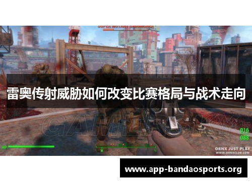 雷奥传射威胁如何改变比赛格局与战术走向