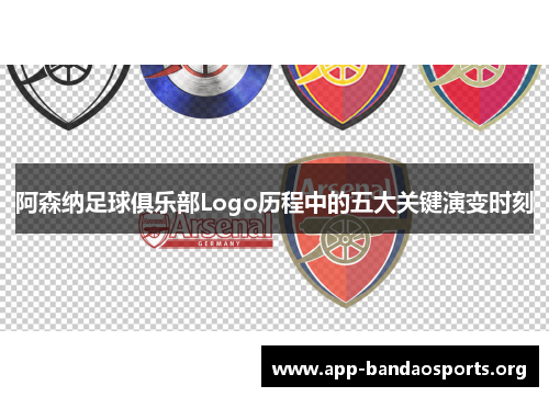 阿森纳足球俱乐部Logo历程中的五大关键演变时刻