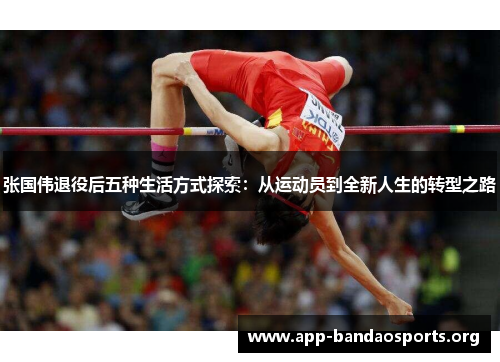 张国伟退役后五种生活方式探索：从运动员到全新人生的转型之路